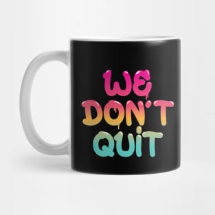 We Don't Quit Mug